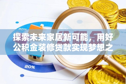 清新探索未来家居新可能，用好公积金装修贷款实现梦想之家