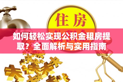 清新如何轻松实现公积金租房提取？全面解析与实用指南