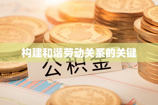 清新构建和谐劳动关系的关键