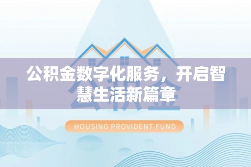 清新公积金数字化服务，开启智慧生活新篇章