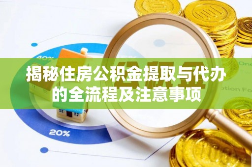 清新揭秘住房公积金提取与代办的全流程及注意事项