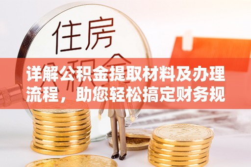 清新详解公积金提取材料及办理流程，助您轻松搞定财务规划
