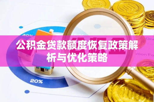 清新公积金贷款额度恢复政策解析与优化策略
