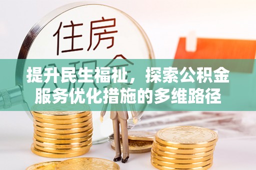 清新提升民生福祉，探索公积金服务优化措施的多维路径