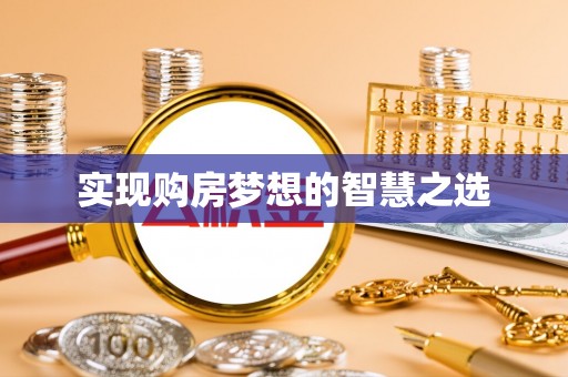 清新实现购房梦想的智慧之选