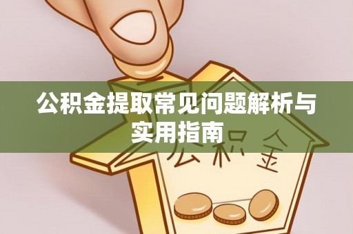 清新公积金提取常见问题解析与实用指南