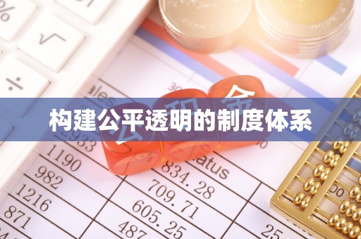 清新构建公平透明的制度体系