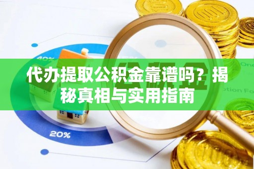 清新代办提取公积金靠谱吗？揭秘真相与实用指南