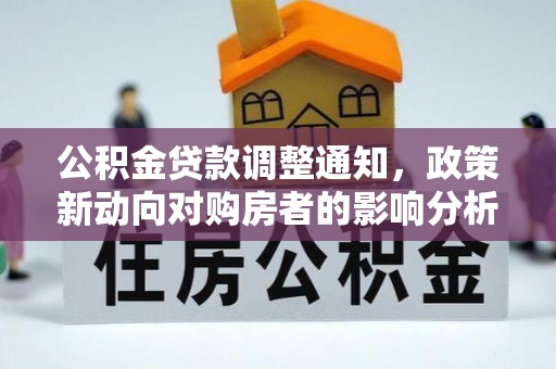 清新公积金贷款调整通知，政策新动向对购房者的影响分析