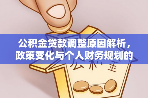 清新公积金贷款调整原因解析，政策变化与个人财务规划的影响